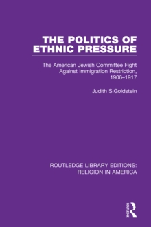 The Politics of Ethnic Pressure : The American Jewish Committee Fight Against Immigration Restriction, 1906-1917