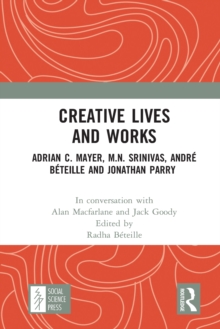 Creative Lives and Works : Adrian C. Mayer, M.N. Srinivas, Andre Beteille and Johnathan Parry
