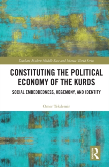 Constituting the Political Economy of the Kurds : Social Embeddedness, Hegemony, and Identity