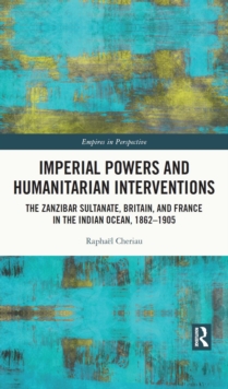 Imperial Powers and Humanitarian Interventions : The Zanzibar Sultanate, Britain, and France in the Indian Ocean, 1862–1905