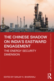 The Chinese Shadow on India’s Eastward Engagement : The Energy Security Dimension