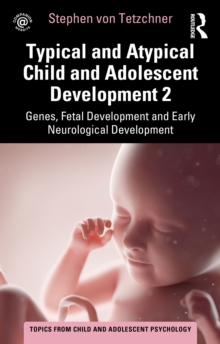 Typical and Atypical Child and Adolescent Development 2 Genes, Fetal Development and Early Neurological Development