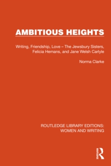 Ambitious Heights : Writing, Friendship, Love - The Jewsbury Sisters, Felicia Hemans, and Jane Welsh Carlyle