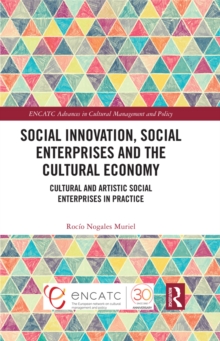 Social Innovation, Social Enterprises and the Cultural Economy : Cultural and Artistic Social Enterprises in Practice