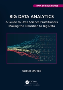 Big Data Analytics : A Guide to Data Science Practitioners Making the Transition to Big Data