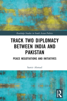 Track Two Diplomacy Between India and Pakistan : Peace Negotiations and Initiatives