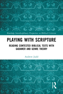 Playing with Scripture : Reading Contested Biblical Texts with Gadamer and Genre Theory
