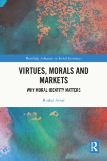 Virtues, Morals and Markets : Why Moral Identity Matters