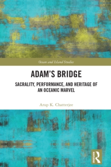 Adam’s Bridge : Sacrality, Performance, and Heritage of an Oceanic Marvel