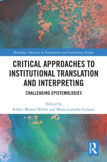 Critical Approaches to Institutional Translation and Interpreting : Challenging Epistemologies