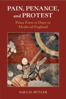 Pain, Penance, and Protest : Peine Forte et Dure in Medieval England
