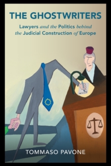 The Ghostwriters : Lawyers and the Politics behind the Judicial Construction of Europe