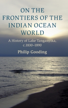 On the Frontiers of the Indian Ocean World : A History of Lake Tanganyika, c.1830-1890