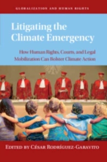 Litigating the Climate Emergency : How Human Rights, Courts, and Legal Mobilization Can Bolster Climate Action