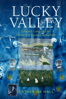 Lucky Valley : Edward Long and the History of Racial Capitalism