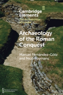 Archaeology of the Roman Conquest : Tracing the Legions, Reclaiming the Conquered