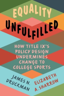 Equality Unfulfilled : How Title IX's Policy Design Undermines Change to College Sports