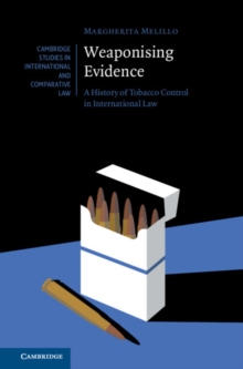 Weaponising Evidence : A History of Tobacco Control in International Law