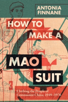 How to Make a Mao Suit : Clothing the People of Communist China, 1949–1976