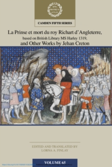 La Prinse et mort du Roy Richart d'Angleterre, based on British Library MS Harley 1319, and Other Works by Jehan Creton: Volume 65