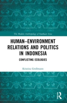 Human-Environment Relations and Politics in Indonesia : Conflicting Ecologies
