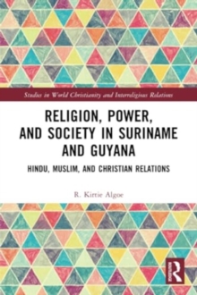 Religion, Power, and Society in Suriname and Guyana : Hindu, Muslim, and Christian Relations