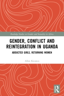Gender, Conflict and Reintegration in Uganda : Abducted Girls, Returning Women