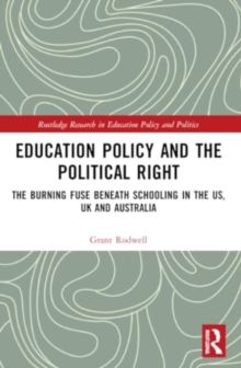 Education Policy and the Political Right : The Burning Fuse beneath Schooling in the US, UK and Australia
