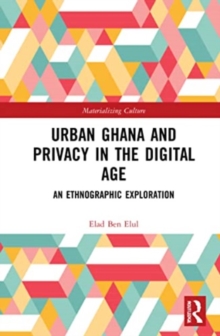 Urban Ghana and Privacy in the Digital Age : An Ethnographic Exploration