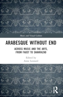 Arabesque without End : Across Music and the Arts, from Faust to Shahrazad