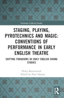 Staging, Playing, Pyrotechnics and Magic: Conventions of Performance in Early English Theatre : Shifting Paradigms in Early English Drama Studies