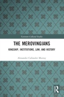 The Merovingians : Kingship, Institutions, Law, and History