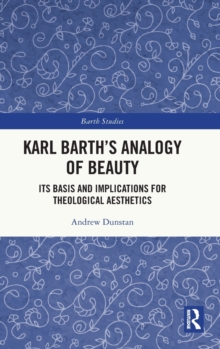 Karl Barth's Analogy of Beauty : Its Basis and Implications for Theological Aesthetics