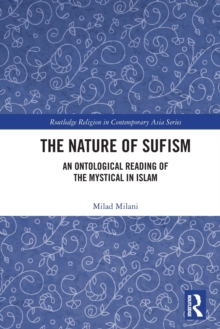 The Nature of Sufism : An Ontological Reading of the Mystical in Islam