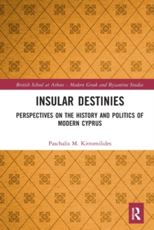 Insular Destinies : Perspectives on the history and politics of modern Cyprus