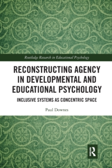 Reconstructing Agency in Developmental and Educational Psychology : Inclusive Systems as Concentric Space