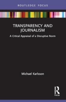 Transparency and Journalism : A Critical Appraisal of a Disruptive Norm