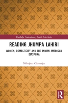 Reading Jhumpa Lahiri : Women, Domesticity and the Indian American Diaspora