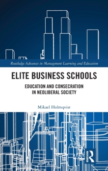 Elite Business Schools : Education and Consecration in Neoliberal Society