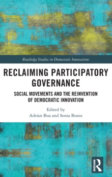 Reclaiming Participatory Governance : Social Movements and the Reinvention of Democratic Innovation