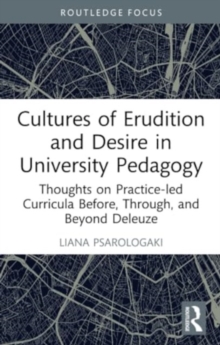 Cultures of Erudition and Desire in University Pedagogy : Thoughts on Practice-led Curricula Before, Through, and Beyond Deleuze