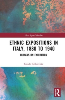 Ethnic Expositions in Italy, 1880 to 1940 : Humans on Exhibition