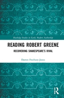 Reading Robert Greene : Recovering Shakespeare’s Rival