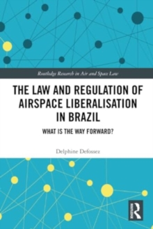 The Law and Regulation of Airspace Liberalisation in Brazil : What is the Way Forward?