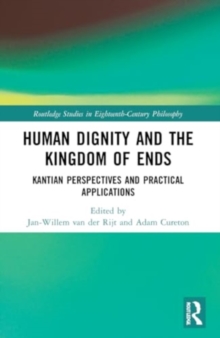 Human Dignity and the Kingdom of Ends : Kantian Perspectives and Practical Applications
