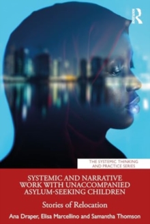 Systemic and Narrative Work with Unaccompanied Asylum-Seeking Children : Stories of Relocation