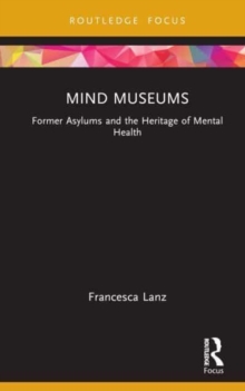 Mind Museums : Former Asylums and the Heritage of Mental Health