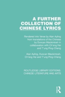 A Further Collection of Chinese Lyrics : Rendered into Verse by Alan Ayling from translations of the Chinese by Duncan Mackintosh in collaboration with Ch'eng Hsi and T'ung Ping-Cheng