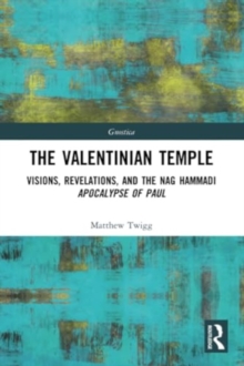 The Valentinian Temple : Visions, Revelations, and the Nag Hammadi Apocalypse of Paul