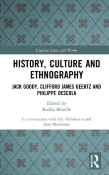 History, Culture and Ethnography : Jack Goody, Clifford James Geertz and Phillippe Descola